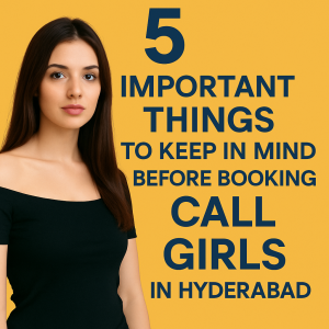 5 important things to keep in mind before booking call girls in Hyderabad